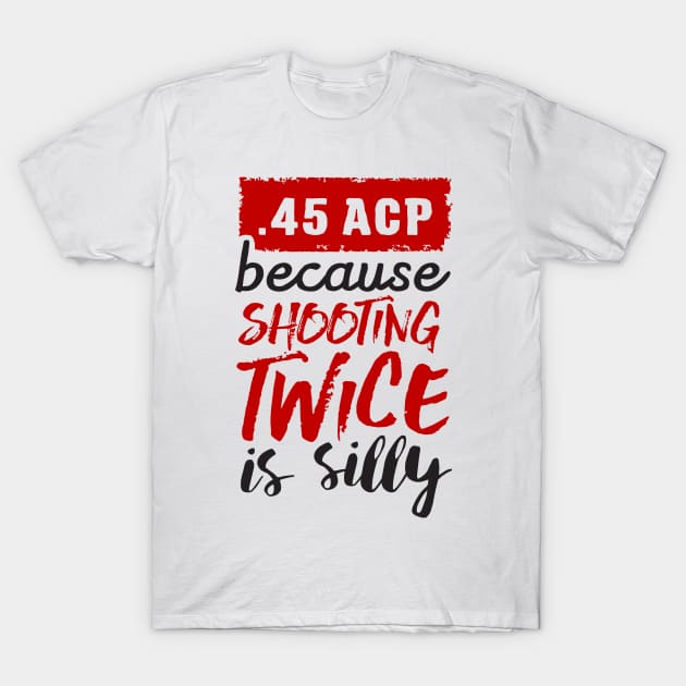 45 ACP - because shooting twice is silly (black) T-Shirt by nektarinchen